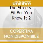 The Streets - Fit But You Know It 2 cd