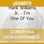 Hank Williams Jr. - I'm One Of You cd musicale di WILLIAMS HANK JR.