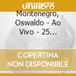 Montenegro, Oswaldo - Ao Vivo - 25 Anos (2 Cd) cd