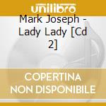 Mark Joseph - Lady Lady [Cd 2] cd musicale di Mark Joseph