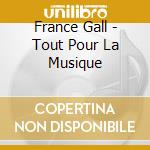 France Gall - Tout Pour La Musique cd musicale di France Gall