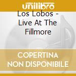 Los Lobos - Live At The Fillmore cd musicale di LOS LOBOS