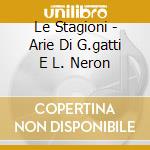 Le Stagioni - Arie Di G.gatti E L. Neron cd