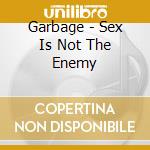 Garbage - Sex Is Not The Enemy cd musicale di Garbage