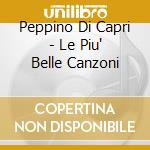 Peppino Di Capri - Le Piu' Belle Canzoni cd musicale di DI CAPRI PEPPINO