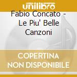 Fabio Concato - Le Piu' Belle Canzoni cd musicale di CONCATO FABIO