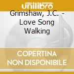 Grimshaw, J.C. - Love Song Walking cd