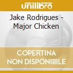 Jake Rodrigues - Major Chicken cd