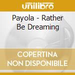 Payola - Rather Be Dreaming cd musicale di Payola