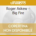 Roger Askew - Big Fire cd