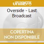 Overside - Last Broadcast cd
