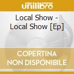 Local Show - Local Show [Ep] cd