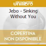 Jebo - Sinking Without You cd musicale di Jebo