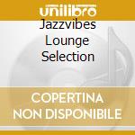Jazzvibes Lounge Selection cd musicale di ARTISTI VARI