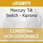 Mercury Tilt Switch - Kiprono cd musicale di Mercury Tilt Switch