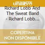 Richard Lobb And The Sweat Band - Richard Lobb And The Sweat Band cd musicale di Richard Lobb And The Sweat Band