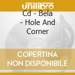 Cd - Bela - Hole And Corner cd
