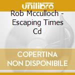 Rob Mcculloch - Escaping Times Cd cd