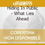 Hiding In Public - What Lies Ahead cd