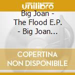 Big Joan - The Flood E.P. - Big Joan - The Flood E.P. (Here Comes The Blood) cd