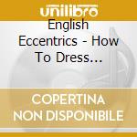 English Eccentrics - How To Dress Sensibly cd