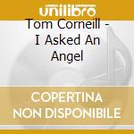 Tom Corneill - I Asked An Angel cd