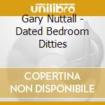 Gary Nuttall - Dated Bedroom Ditties cd musicale di Gary Nuttall
