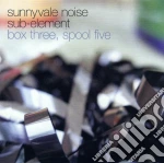 Sunnyvale Noise Sub Element - Box Three Spool Five cd