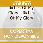 Riches Of My Glory - Riches Of My Glory