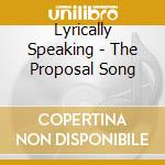Lyrically Speaking - The Proposal Song cd musicale di Lyrically Speaking