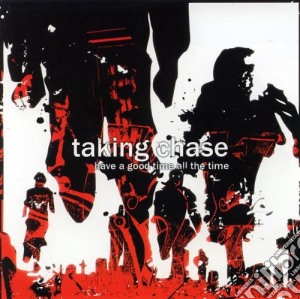 Taking Chase - Have A Good Time All The Time cd musicale di Taking Chase