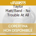 Taylor Matt/Band - No Trouble At All cd