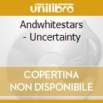 Andwhitestars - Uncertainty cd