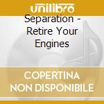 Separation - Retire Your Engines cd