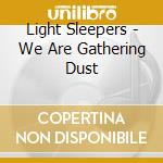 Light Sleepers - We Are Gathering Dust cd