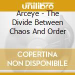 Arceye - The Divide Between Chaos And Order cd