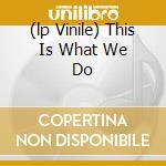 (lp Vinile) This Is What We Do lp vinile di NEW MASTERSOUND