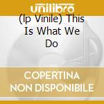 (lp Vinile) This Is What We Do cd
