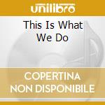 This Is What We Do cd