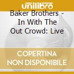 Baker Brothers - In With The Out Crowd: Live cd