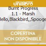 Burnt Progress 1.1 - Marsh Mello,Blackbird,,Spooge? cd