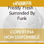 Freddy Fresh - Surronded By Funk cd musicale di Freddy Fresh