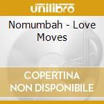 Nomumbah - Love Moves cd musicale di NOMUMBAH