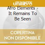Afro Elements - It Remains To Be Seen cd musicale di AFRO ELEMENTS