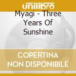 Myagi - Three Years Of Sunshine cd musicale di Myagi