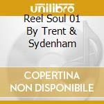 Reel Soul 01 By Trent & Sydenham cd musicale di ARTISTI VARI