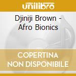 Djiniji Brown - Afro Bionics cd musicale di DJINJI BROWN