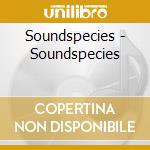 Soundspecies - Soundspecies cd musicale di SOUNDSPECIES