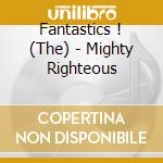Fantastics ! (The) - Mighty Righteous cd musicale di Fantastics The