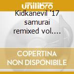 Kidkanevil '17 samurai remixed vol. 1'cd
